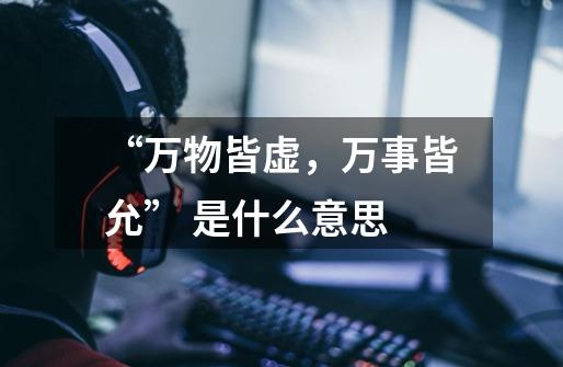 “万物皆虚,万事皆允” 是什么意思-第1张-游戏信息-龙启网