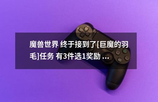 魔兽世界 终于接到了[巨魔的羽毛]任务 有3件选1奖励 选哪个好呢-第1张-游戏信息-龙启网