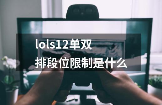 lols12单双排段位限制是什么-第1张-游戏信息-龙启网