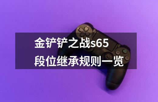 金铲铲之战s6.5段位继承规则一览-第1张-游戏信息-龙启网