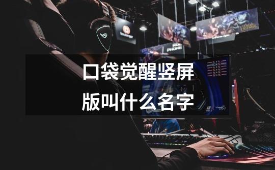 口袋觉醒竖屏版叫什么名字-第1张-游戏信息-龙启网