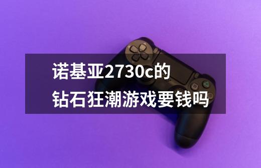 诺基亚2730c的钻石狂潮游戏要钱吗-第1张-游戏信息-龙启网