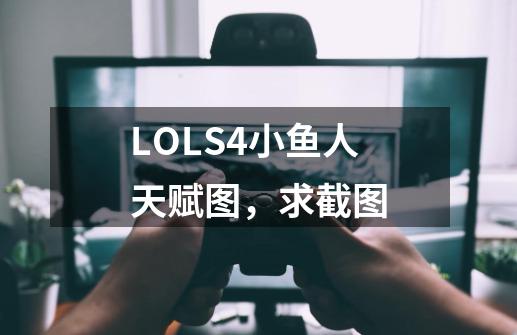 LOLS4小鱼人天赋图，求截图-第1张-游戏信息-龙启网