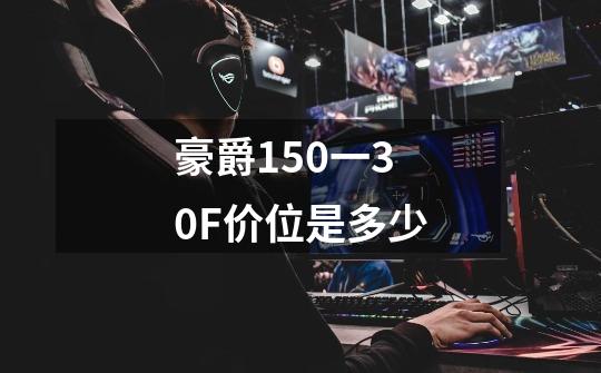 豪爵150一30F价位是多少-第1张-游戏信息-龙启网