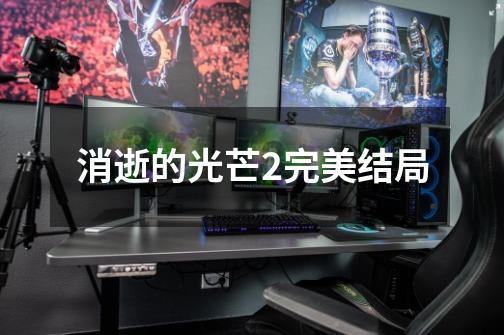 消逝的光芒2完美结局-第1张-游戏信息-龙启网