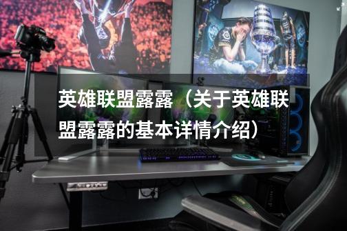 英雄联盟露露(关于英雄联盟露露的基本详情介绍)-第1张-游戏信息-龙启网