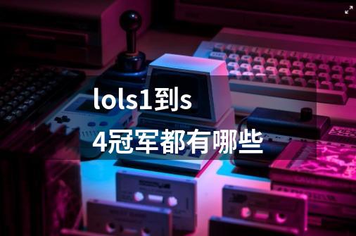 lols1到s4冠军都有哪些-第1张-游戏信息-龙启网