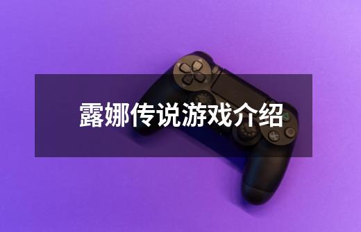 露娜传说游戏介绍-第1张-游戏信息-龙启网