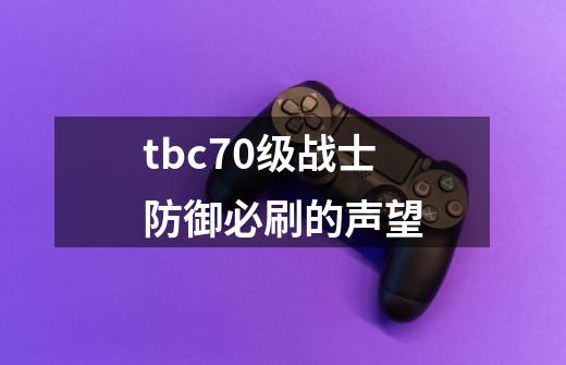 tbc70级战士防御必刷的声望-第1张-游戏信息-龙启网