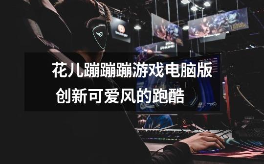 花儿蹦蹦蹦游戏电脑版 创新可爱风的跑酷-第1张-游戏信息-龙启网