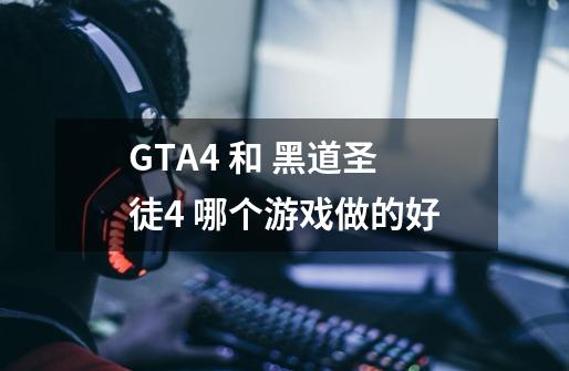 GTA4 和 黑道圣徒4 哪个游戏做的好-第1张-游戏信息-龙启网