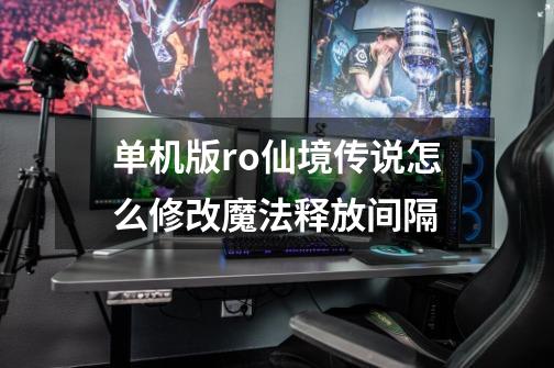 单机版ro仙境传说怎么修改魔法释放间隔-第1张-游戏信息-龙启网