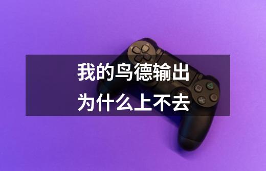 我的鸟德输出为什么上不去-第1张-游戏信息-龙启网