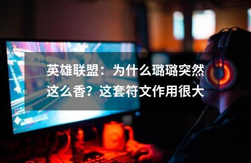 英雄联盟:为什么璐璐突然这么香?这套符文作用很大-第1张-游戏信息-龙启网