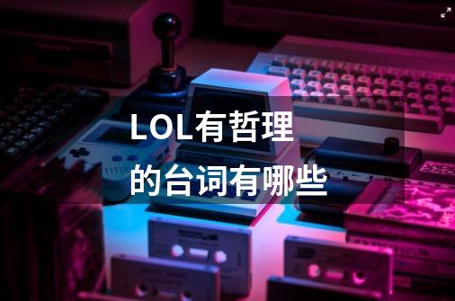 LOL有哲理的台词有哪些-第1张-游戏信息-龙启网