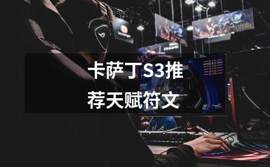 卡萨丁S3推荐天赋符文-第1张-游戏信息-龙启网