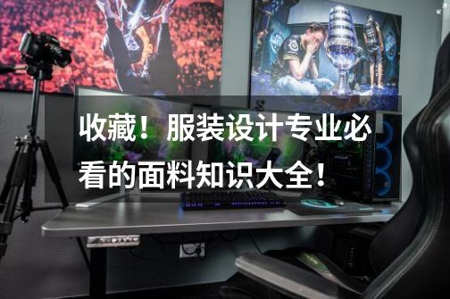 收藏!服装设计专业必看的面料知识大全!-第1张-游戏信息-龙启网