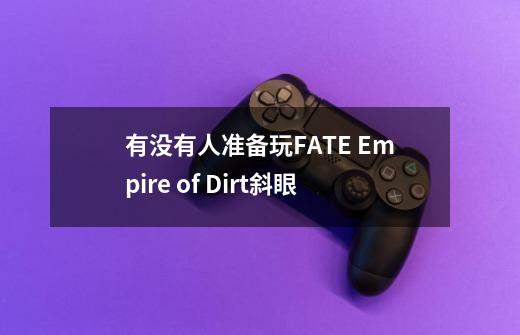 有没有人准备玩FATE Empire of Dirt斜眼-第1张-游戏信息-龙启网