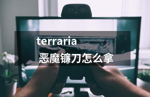 terraria 恶魔镰刀怎么拿-第1张-游戏信息-龙启网