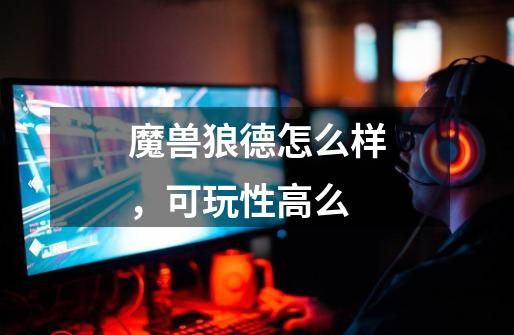 魔兽狼德怎么样,可玩性高么-第1张-游戏信息-龙启网