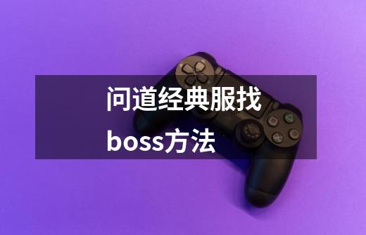 问道经典服找boss方法-第1张-游戏信息-龙启网