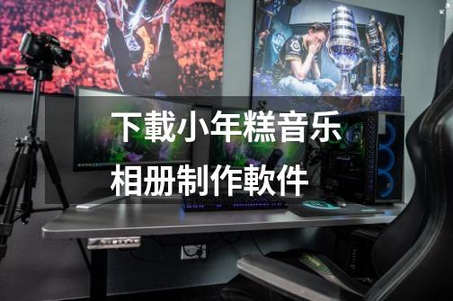 下載小年糕音乐相册制作軟件-第1张-游戏信息-龙启网