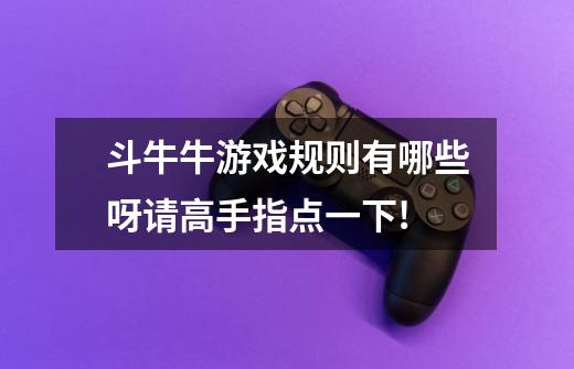 斗牛牛游戏规则有哪些呀请高手指点一下!-第1张-游戏信息-龙启网