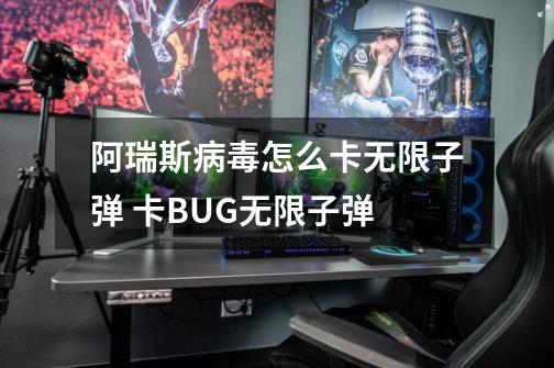 阿瑞斯病毒怎么卡无限子弹 卡BUG无限子弹-第1张-游戏信息-龙启网