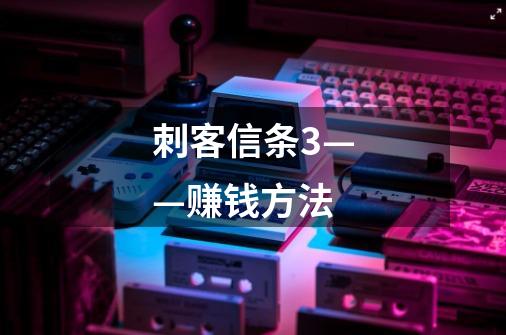 刺客信条3——赚钱方法-第1张-游戏信息-龙启网