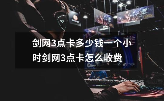 剑网3点卡多少钱一个小时剑网3点卡怎么收费-第1张-游戏信息-龙启网