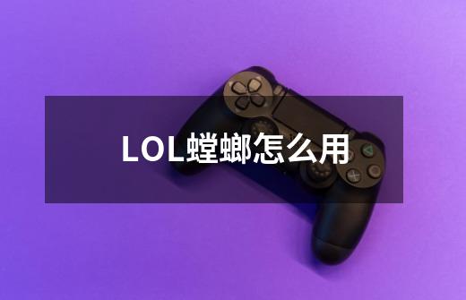 LOL螳螂怎么用-第1张-游戏信息-龙启网