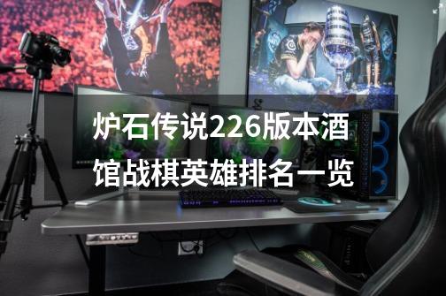 炉石传说22.6版本酒馆战棋英雄排名一览-第1张-游戏信息-龙启网