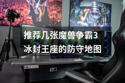 推荐几张魔兽争霸3冰封王座的防守地图-第1张-游戏信息-龙启网