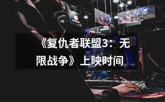 《复仇者联盟3：无限战争》上映时间-第1张-游戏信息-龙启网
