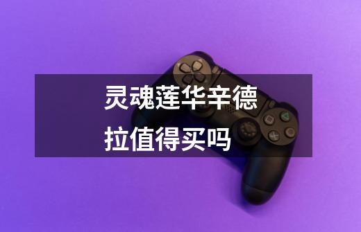 灵魂莲华辛德拉值得买吗-第1张-游戏信息-龙启网
