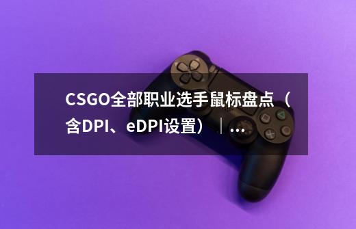 CSGO全部职业选手鼠标盘点(含DPI、eDPI设置)|2020年8月更新-第1张-游戏信息-龙启网