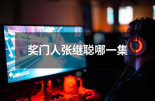 奖门人张继聪哪一集-第1张-游戏信息-龙启网