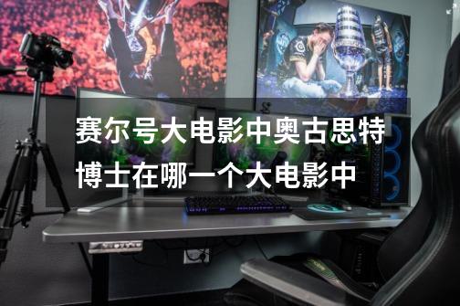 赛尔号大电影中奥古思特博士在哪一个大电影中-第1张-游戏信息-龙启网