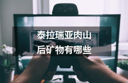 泰拉瑞亚肉山后矿物有哪些-第1张-游戏信息-龙启网