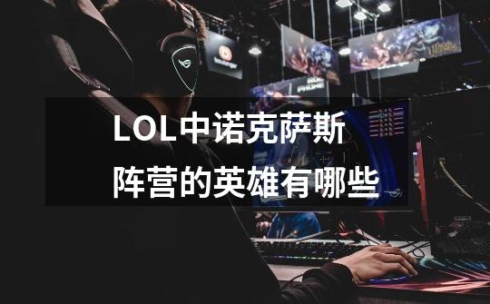 LOL中诺克萨斯阵营的英雄有哪些-第1张-游戏信息-龙启网