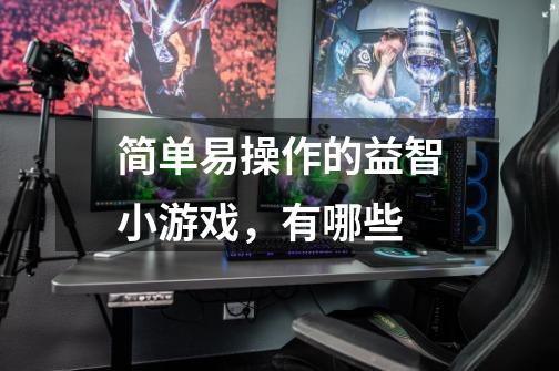 简单易操作的益智小游戏,有哪些-第1张-游戏信息-龙启网