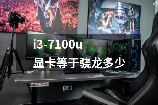 i3-7100u显卡等于骁龙多少-第1张-游戏信息-龙启网