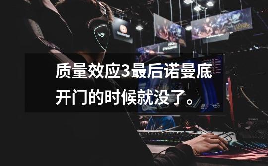 质量效应3最后诺曼底开门的时候就没了。-第1张-游戏信息-龙启网