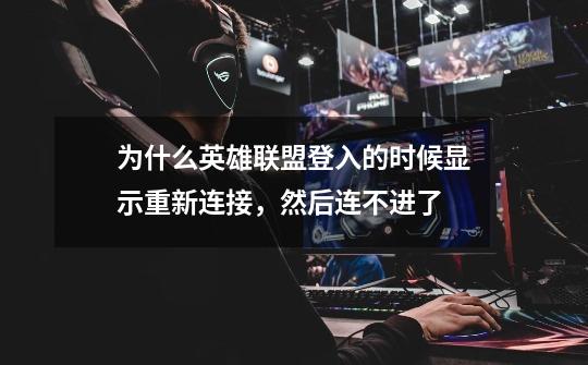 为什么英雄联盟登入的时候显示重新连接,然后连不进了-第1张-游戏信息-龙启网