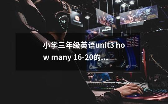 小学三年级英语unit3 how many 16-20的数字新颖的教法-第1张-游戏信息-龙启网