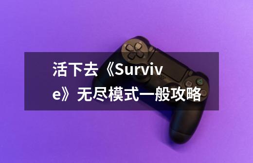 活下去《Survive》无尽模式一般攻略-第1张-游戏信息-龙启网