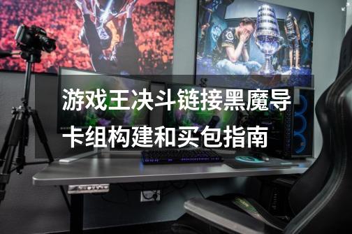 游戏王决斗链接黑魔导卡组构建和买包指南-第1张-游戏信息-龙启网