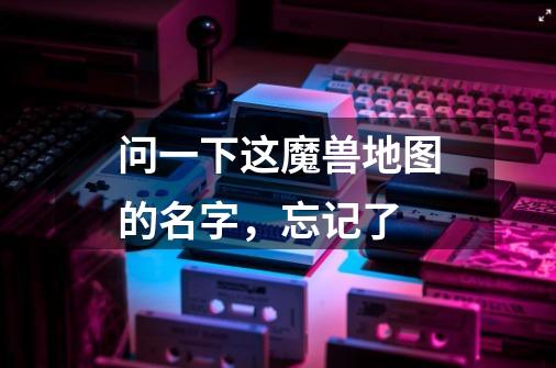 问一下这魔兽地图的名字，忘记了-第1张-游戏信息-龙启网