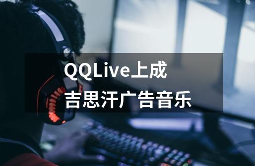 QQLive上成吉思汗广告音乐-第1张-游戏信息-龙启网