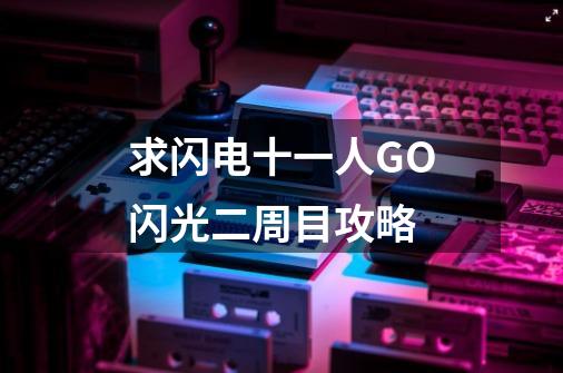 求闪电十一人GO闪光二周目攻略-第1张-游戏信息-龙启网
